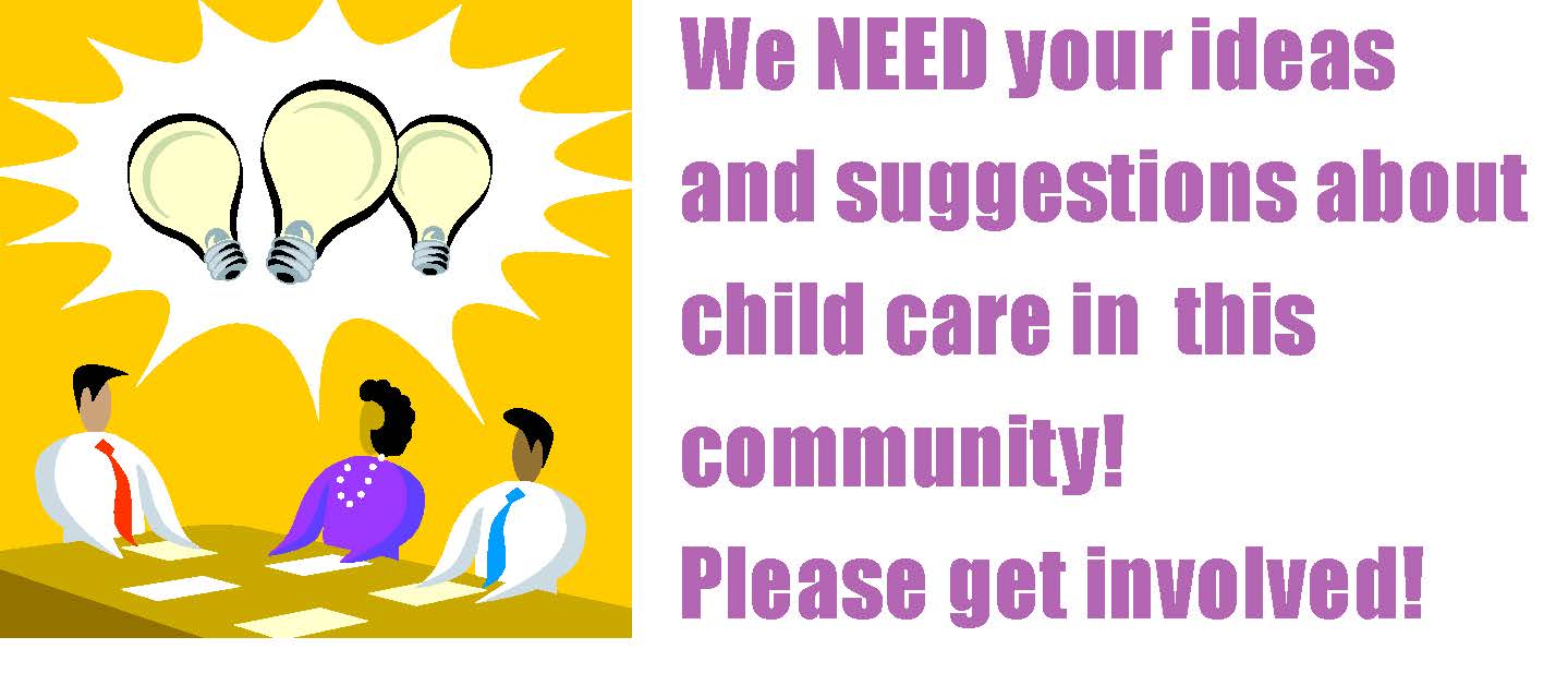 We need your ideas and suggestions about child care in this community. PLease get involved